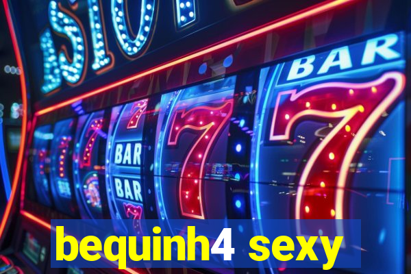 bequinh4 sexy